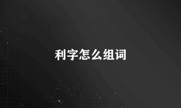 利字怎么组词