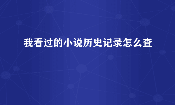 我看过的小说历史记录怎么查