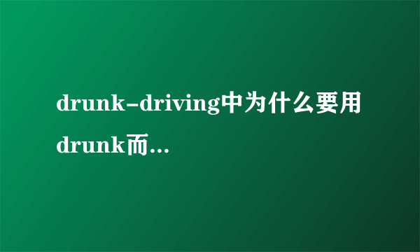 drunk-driving中为什么要用drunk而不是drink