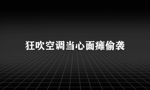 狂吹空调当心面瘫偷袭