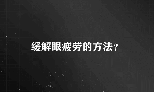 缓解眼疲劳的方法？