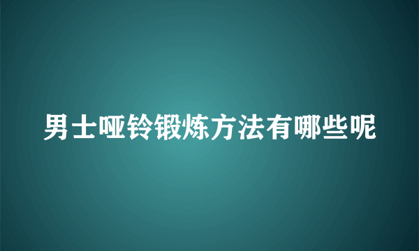 男士哑铃锻炼方法有哪些呢