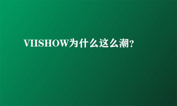 VIISHOW为什么这么潮？