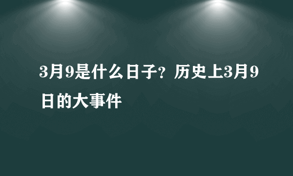 3月9是什么日子？历史上3月9日的大事件