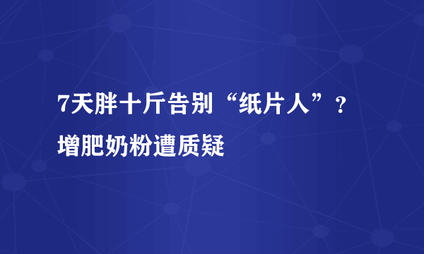 7天胖十斤告别“纸片人”？ 增肥奶粉遭质疑