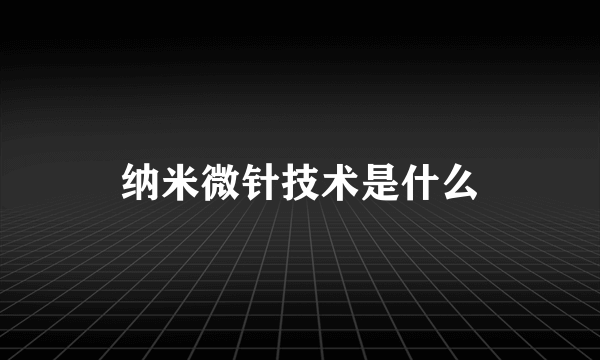 纳米微针技术是什么