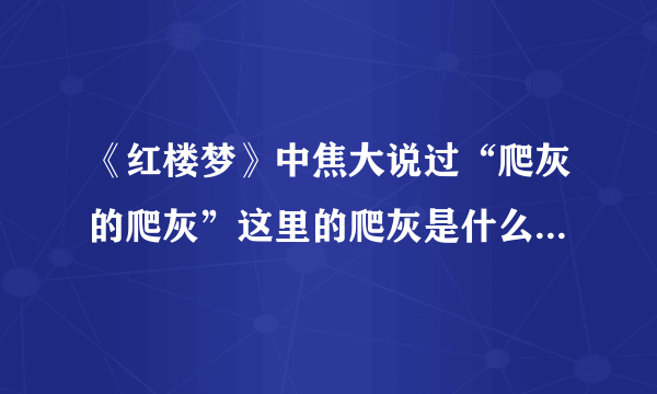 《红楼梦》中焦大说过“爬灰的爬灰”这里的爬灰是什么意思？？？