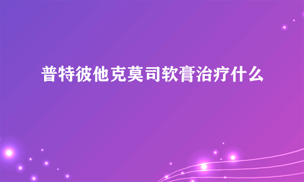 普特彼他克莫司软膏治疗什么