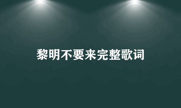 黎明不要来完整歌词