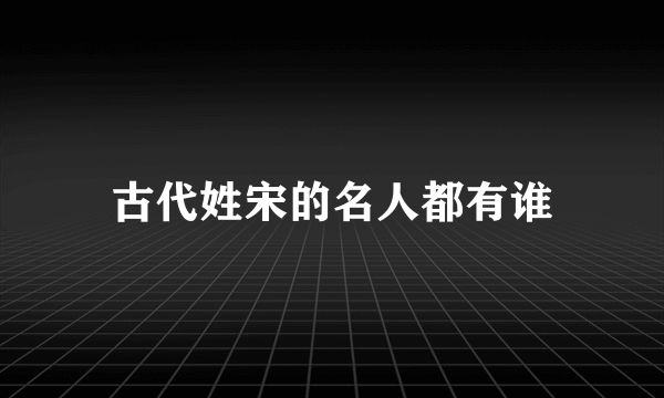 古代姓宋的名人都有谁