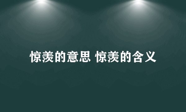 惊羡的意思 惊羡的含义