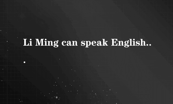 Li Ming can speak English ____ a native speaker of English ,