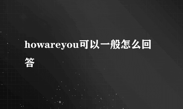 howareyou可以一般怎么回答