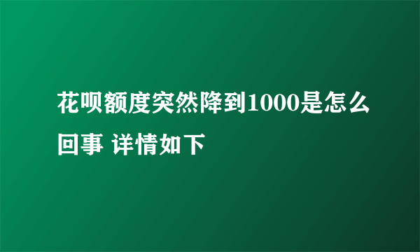 花呗额度突然降到1000是怎么回事 详情如下