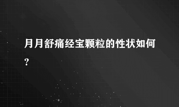 月月舒痛经宝颗粒的性状如何？