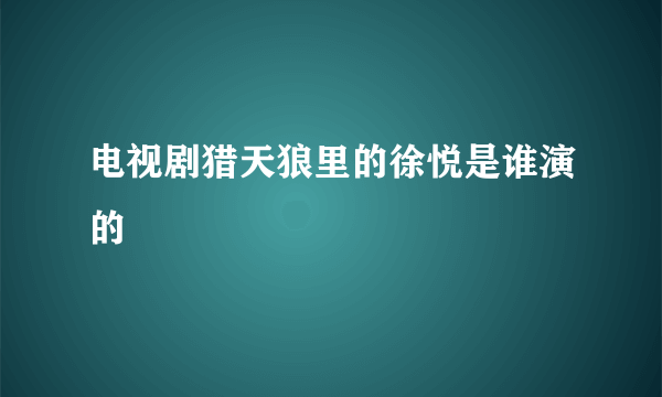 电视剧猎天狼里的徐悦是谁演的