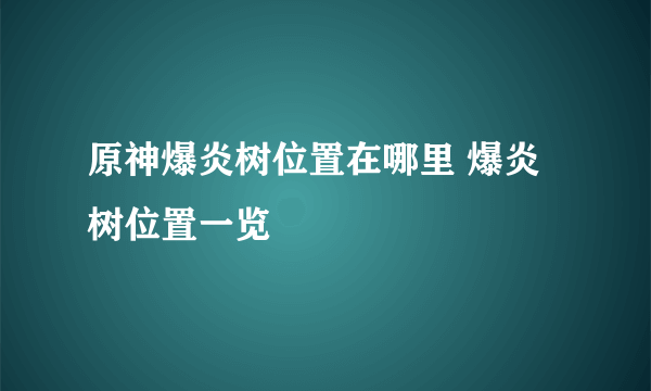 原神爆炎树位置在哪里 爆炎树位置一览