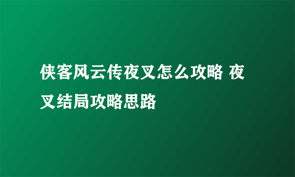 侠客风云传夜叉怎么攻略 夜叉结局攻略思路