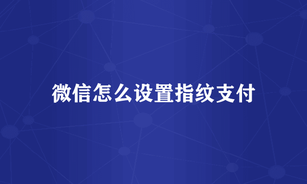 微信怎么设置指纹支付