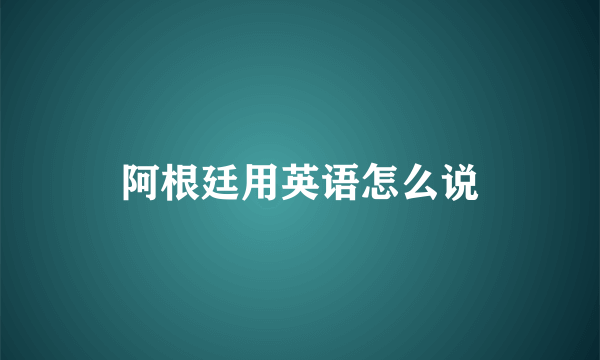 阿根廷用英语怎么说