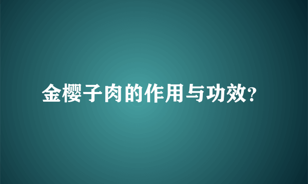 金樱子肉的作用与功效？