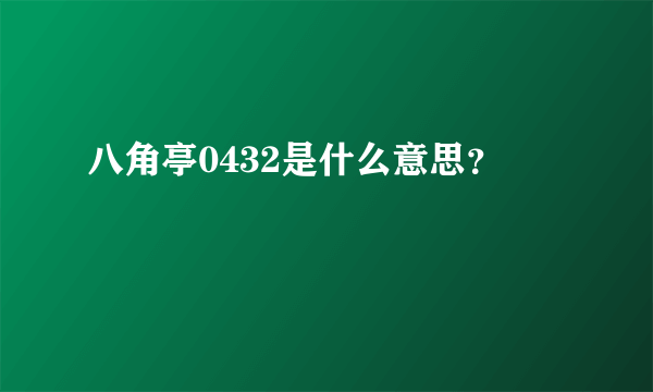 八角亭0432是什么意思？