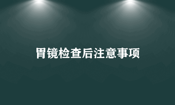 胃镜检查后注意事项