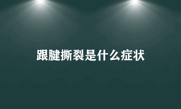 跟腱撕裂是什么症状