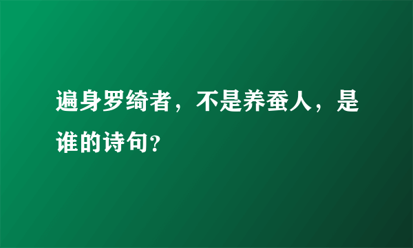 遍身罗绮者，不是养蚕人，是谁的诗句？