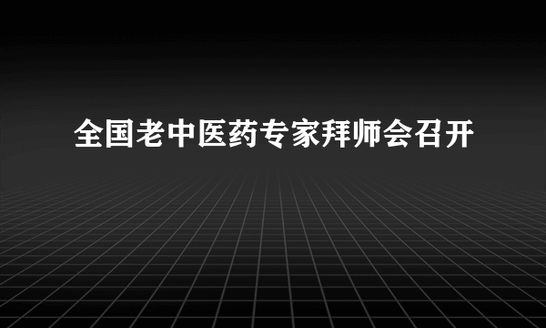 全国老中医药专家拜师会召开 