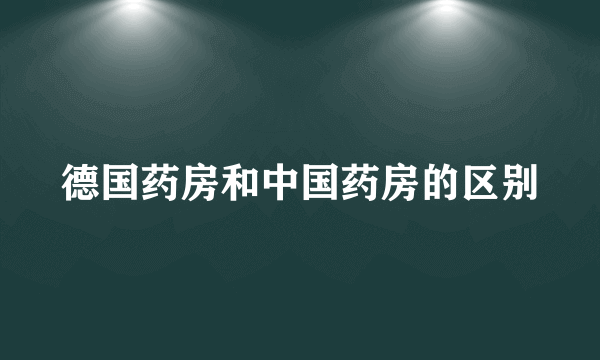 德国药房和中国药房的区别