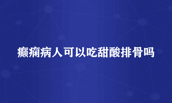 癫痫病人可以吃甜酸排骨吗