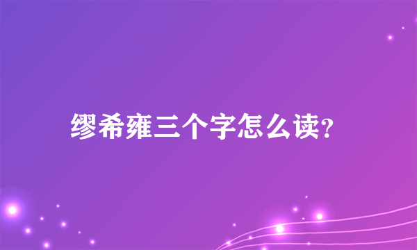 缪希雍三个字怎么读？