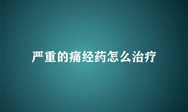 严重的痛经药怎么治疗