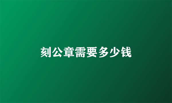 刻公章需要多少钱