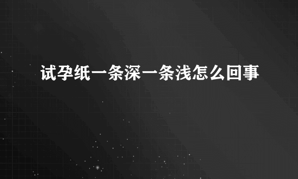 试孕纸一条深一条浅怎么回事