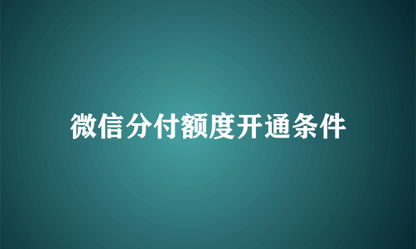 微信分付额度开通条件