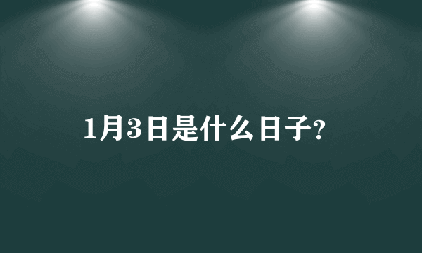 1月3日是什么日子？