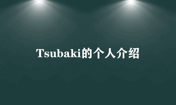 Tsubaki的个人介绍