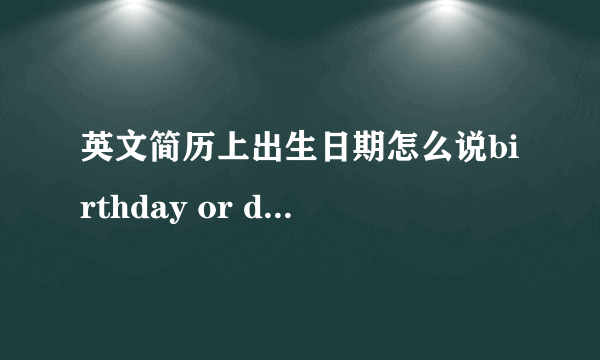 英文简历上出生日期怎么说birthday or date of birth?