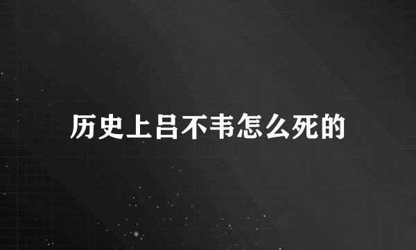 历史上吕不韦怎么死的