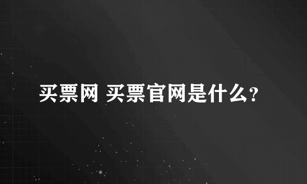 买票网 买票官网是什么？