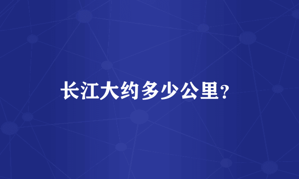 长江大约多少公里？