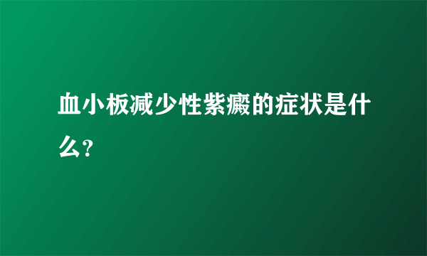 血小板减少性紫癜的症状是什么？