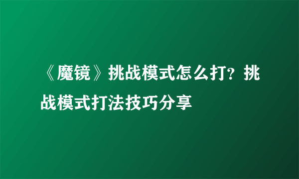 《魔镜》挑战模式怎么打？挑战模式打法技巧分享