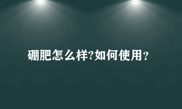 硼肥怎么样?如何使用？