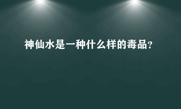 神仙水是一种什么样的毒品？