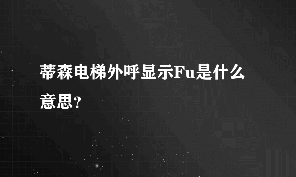 蒂森电梯外呼显示Fu是什么意思？