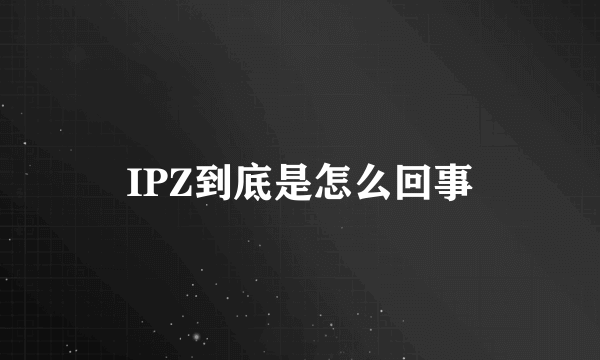 IPZ到底是怎么回事