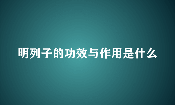 明列子的功效与作用是什么